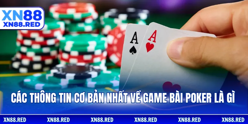 Các thông tin cơ bản nhất về game bài Poker là gì