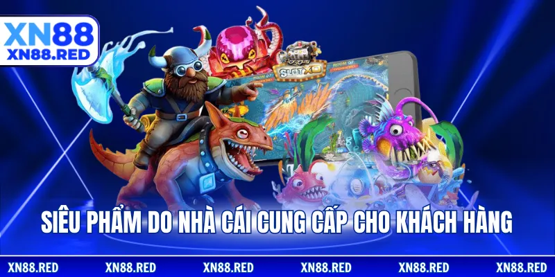 Siêu phẩm do nhà cái cung cấp cho khách hàng